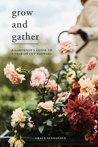 Grow and Gather: A Gardeners Guide/Cut Flowers